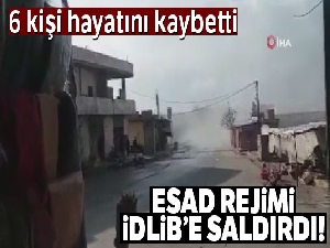 Esad rejimi İdlib'e saldırdı: 6 ölü