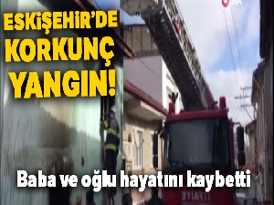 Yangında baba oğul feci şekilde can verdi