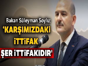 Bakan Soylu: 'Bugün bizim karşımızdaki ittifak bilesiniz ki şer ittifakıdır'