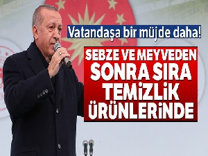 Cumhurbaşkanı Erdoğan: 'Sırada temizlik ürünleri var'