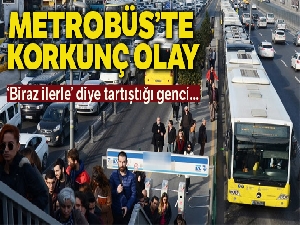 Metrobüs'te dehşete düşüren olay