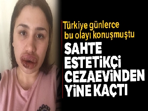 Sahte estetikçi yine cezaevinden kaçmış