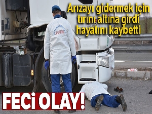 Arızayı gidermek için tırın altına girdi, hayatını kaybetti