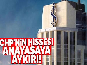 'İş Bankasındaki CHP hisseleri Anayasaya aykırı'