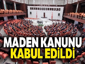 Maden Kanunu kabul edildi