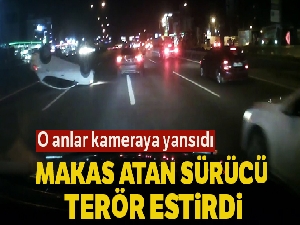 E-5'te makas atan sürücü terör estirdi