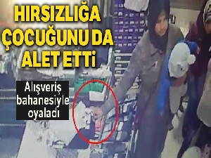Hırsızlığa çocuğunu da alet etti
