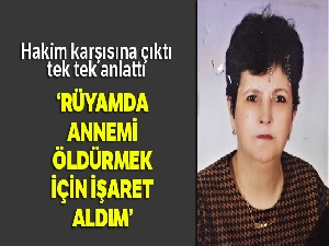 'Rüyamda annemi öldürmek için işaret aldım'