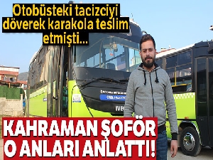 Otobüsteki taciz şüphelisini döverek karakola telim eden şoför o anları anlattı