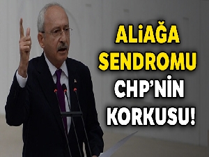 Aliağa sendromu CHP'nin korkusu!