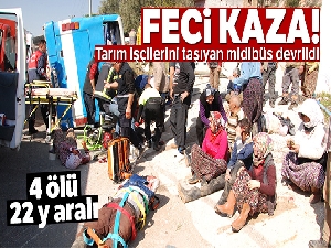 Tarım işçilerini taşıyan midibüs devrildi! 5 ölü, 22 yaralı