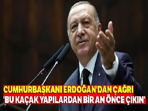 Cumhurbaşkanı Erdoğan'dan çağrı: 'Bu kaçak yapılardan bir an önce çıkın'