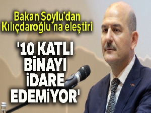 Bakan Soylu: 'Kılıçdaroğlu 10 katlı binayı idare edemiyor'