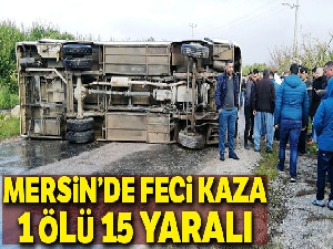 Mersin'de işçi minibüsü kaza yaptı: 1 ölü, 15 yaralı