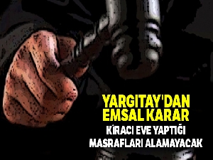 Yargıtay'dan emsal karar: Kiracı eve yaptığı masrafları alamayacak