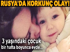 Rusya'da 1 hafta evde kapalı kalan çocuk açlıktan öldü