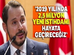 Bakan Albayrak: '2019 yılında 2,5 milyon yeni istihdamı hayata geçireceğiz'