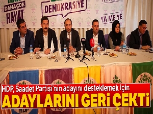 HDP Saadet Partisi'nin adayını desteklemek için adaylarını geri çekti