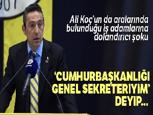 'Cumhurbaşkanlığı Genel Sekreteriyim' dedi, Ali Koç'u 10 bin TL dolandırdı