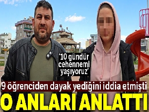 Sınıfta 9 öğrenciden dayak yediğini iddia eden kız o anları anlattı