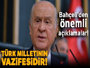 Devlet Bahçeli: 'Türk milletinin vazifesidir'