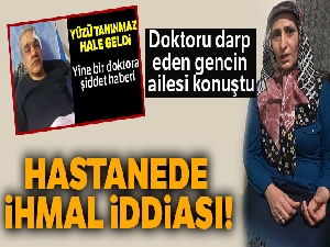 Doktoru darp eden gencin ailesi konuştu