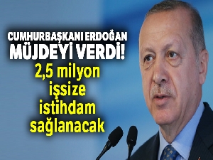 Cumhurbaşkanı Erdoğan Müjdeyi Verdi! 2,5 Milyon İşsize İstihdam Sağlanacak