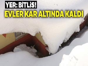 Yer: Bitlis! Evler kar altında kaldı