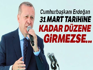 Cumhurbaşkanı Erdoğan: 31 Mart'a kadar düzene girmezse 81 ilde yaygınlaştıracağız
