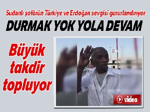 Türkiye aşığı Sudanlı şoförden inciler
