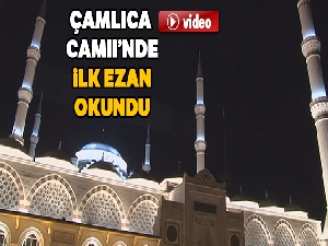 Çamlıca Camii'nde ilk ezan okundu