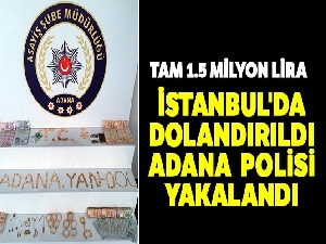 İstanbul'da dolandırılan kadının 1.5 milyon lirasını Adana polisi kurtardı