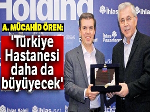 İhlas Holding Yönetim Kurulu Başkanı Ahmet Mücahid Ören: 'Türkiye Hastanesi daha da büyüyecek'