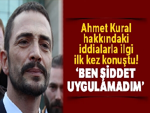 Ahmet Kural hakkındaki iddialarla ilgili ilk kez konuştu