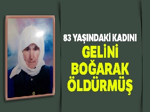 Yaşlı kadını gelini boğarak öldürmüş