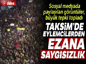 Taksim'de eylemcilerden, ezana saygısızlık