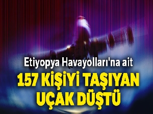 Etiyopya Havayolları'na ait 157 kişiyi taşıyan uçak düştü