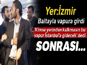 Baltayla vapura girdi, vapuru İstanbul'a götürmek istedi