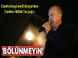 Cumhurbaşkanı Erdoğan'dan Cumhur İttifakı'na çağrı: Bölünmeyin