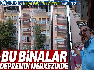 Pisa Kulesini andıran yamuk binalar korkutuyor