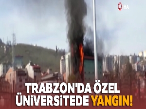 Trabzon'da özel bir üniversitede yangın