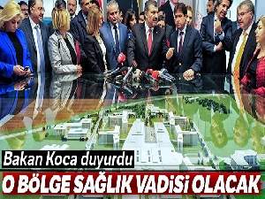 Bakan Koca duyurdu: O bölge sağlık vadisi oluyor