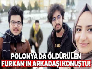 Arkadaşı, Polonya'da öldürülen Furkan'ı anlattı