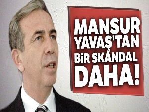 Mansur Yavaş'tan bir skandal daha