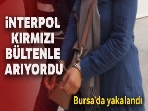 İnterpol'ün kırımızı bültenle aradığı kadın Bursa'da yakalandı