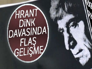 Hrant Dink davasında flaş gelişme!