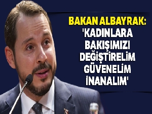 Bakan Albayrak: 'Kadınlara bakışımızı değiştirelim, güvenelim, inanalım'