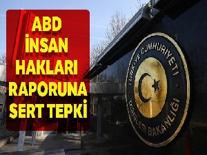 Dışişleri Bakanlığı'ndan ABD İnsan Hakları Raporu'na sert tepki
