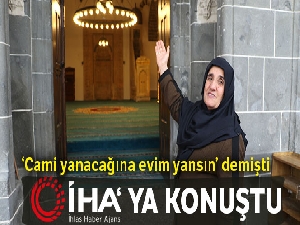 ‘Cami yanacağına evim yansın' demişti, İHA'ya konuştu