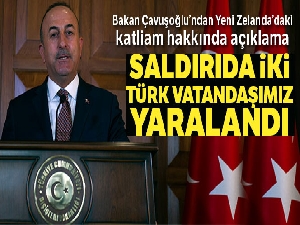 Dışişleri Bakanı Çavuşoğlu: Yeni Zelanda'daki katliamda 3 Türk vatandaşımız yaralandı